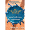 The Three Only Things: Tapping the Power of Dreams, Coincidence, and Imagination - Paperback