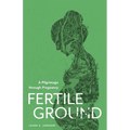 Fertile Ground: A Pilgrimage through Pregnancy - Paperback