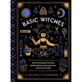Basic Witches: How to Summon Success, Banish Drama, and Raise Hell with Your Coven - Hardcover