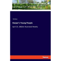 Harper's Young People: April 25, 1882An Illustrated Weekly - Paperback