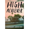 High Achiever: The Incredible True Story of One Addict's Double Life - Paperback
