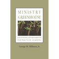 Ministry Greenhouse: Cultivating Environments for Practical Learning - Paperback