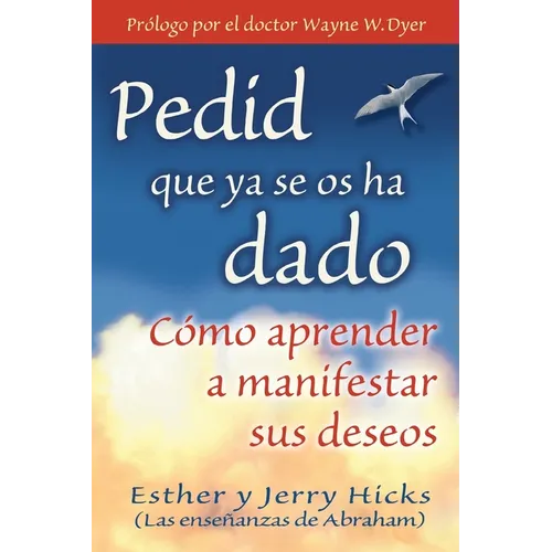 Pedid Que YA Se OS Ha Dado: Como Aprender A Manifestar Sus Deseos = Ask and It Is Given = Ask and It Is Given - Paperback