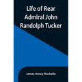 Life of Rear Admiral John Randolph Tucker - Paperback