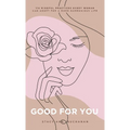 Good For You: 114 Mindful Practices Every Woman Can Adopt For A More Harmonious Life - Hardcover