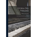 Storia del Violino: Dei Violinisti e Della Musica per Violino - Paperback