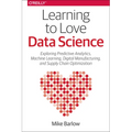 Learning to Love Data Science: Explorations of Emerging Technologies and Platforms for Predictive Analytics, Machine Learning, Digital Manufacturing a - Paperback