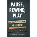 Pause, Rewind, Play: Old Rules For A New World - Hardcover