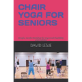 Chair Yoga for Seniors: Simple, Gentle Stretches for Improved Flexibility and Mobility - Paperback