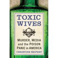 Toxic Wives: Murder, Media and the Poison Panic in America - Paperback