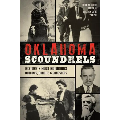 Oklahoma Scoundrels: History's Most Notorious Outlaws, Bandits & Gangsters - Paperback