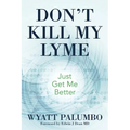 Don't Kill My Lyme: Just Get Me Better - Paperback