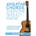 42 Guitar Chords Everyone Should Know: A Complete Step-By-Step Guide To Mastering 42 Of The Most Important Guitar Chords - Paperback