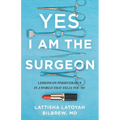 Yes, I Am the Surgeon: Lessons on Perseverance in a World That Tells You No - Paperback