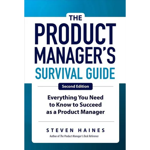 The Product Manager's Survival Guide, Second Edition: Everything You Need to Know to Succeed as a Product Manager - Hardcover