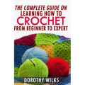 The Complete Guide on Learning How to Crochet from Beginner to Expert - Paperback