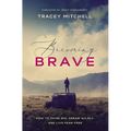 Becoming Brave: How to Think Big, Dream Wildly, and Live Fear-Free - Paperback