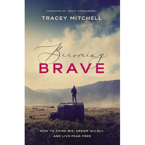 Becoming Brave: How to Think Big, Dream Wildly, and Live Fear-Free - Paperback