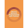 Neural Network Programming with Python: Create your own neural network! - Paperback