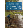 Dumb Luck and the Kindness of Strangers - Hardcover