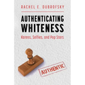 Authenticating Whiteness: Karens, Selfies, and Pop Stars (Hardback) - Hardcover