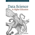 Data Science in Higher Education: A Step-by-Step Introduction to Machine Learning for Institutional Researchers - Paperback