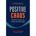 Positive Chaos: Transform Crisis Into Clarity and Advantage - Hardcover