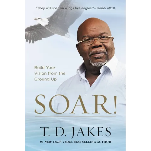 Soar!: Build Your Vision from the Ground Up - Paperback