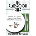 The Classroom Chef: Sharpen Your Lessons, Season Your Classes, and Make Math Meaningful - Paperback