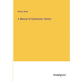 A Manual of Systematic History - Paperback