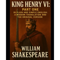 King Henry VI: Part One In Plain and Simple English: A Modern Translation and the Original Version - Paperback