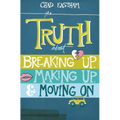 The Truth about Breaking Up, Making Up, & Moving on - Paperback