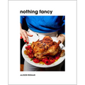 Nothing Fancy: Unfussy Food for Having People Over - Hardcover