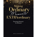 Making Ordinary Moments Extraordinary: Parenting Moment by Moment - Paperback