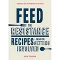 Feed the Resistance: Recipes + Ideas for Getting Involved - Hardcover