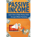 Passive Income: Learn How to Make Money Online Through Affiliate Marketing - Paperback