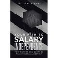 Your Path to Salary Independence: How Anyone Can Control Their Financial Destiny - Paperback