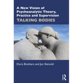 A New Vision of Psychoanalytic Theory, Practice and Supervision: Talking Bodies - Paperback