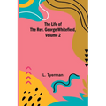 The Life of the Rev. George Whitefield, Volume 2 - Paperback