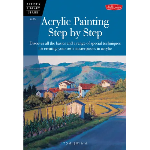 Acrylic Painting Step by Step: Discover All the Basics and a Range of Special Techniques for Creating Your Own Masterpieces in Acrylic - Paperback