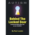 AUTISM - Behind The Locked Door: Understanding My Life as an Autistic - Paperback