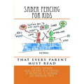 Saber Fencing for Kids 2nd Edition: that every parent must read - Paperback