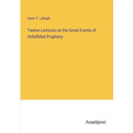 Twelve Lectures on the Great Events of Unfulfilled Prophecy - Paperback