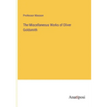 The Miscellaneous Works of Oliver Goldsmith - Paperback