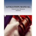 Litigation Manual: Federal Labor Relations Authority - Paperback