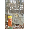 The American Longbow: How to make one, and its place in a good life - Paperback