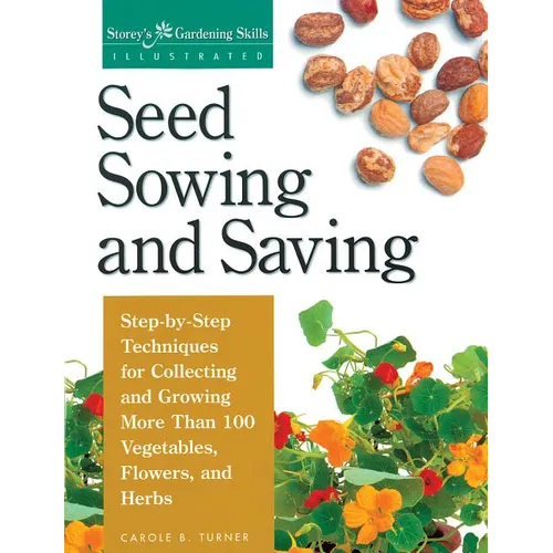 Seed Sowing and Saving: Step-By-Step Techniques for Collecting and Growing More Than 100 Vegetables, Flowers, and Herbs - Paperback