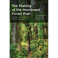 The Making of the Northwest Forest Plan: The Wild Science of Saving Old Growth Ecosystems - Paperback