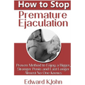 How to Stop Premature Ejaculation: Proven Method to Enjoy a Bigger, Stronger Penis and Last Longer in Bed Almost No One Knows - Paperback