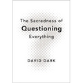 The Sacredness of Questioning Everything: Is Your God Big Enough to Be Questioned? - Paperback